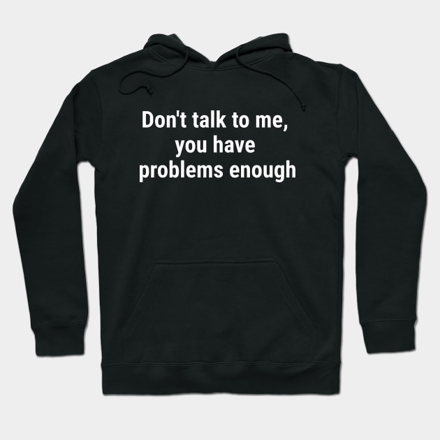 Don't talk to me, you have problems enough. White Hoodie by sapphire seaside studio